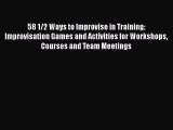 READ book  58 1/2 Ways to Improvise in Training: Improvisation Games and Activities for Workshops