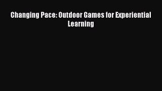 READ FREE FULL EBOOK DOWNLOAD  Changing Pace: Outdoor Games for Experiential Learning  Full