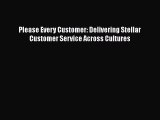 DOWNLOAD FREE E-books  Please Every Customer: Delivering Stellar Customer Service Across Cultures