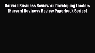 READ book  Harvard Business Review on Developing Leaders (Harvard Business Review Paperback