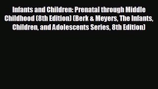 complete Infants and Children: Prenatal through Middle Childhood (8th Edition) (Berk & Meyers