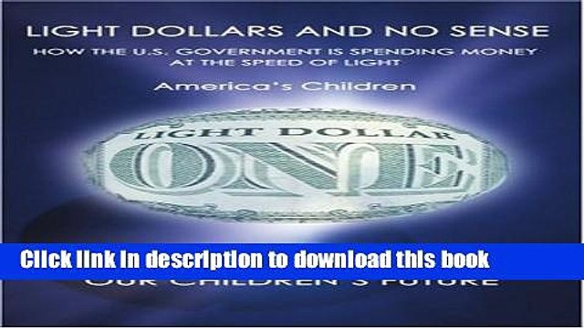Read Light Dollars and No Sense: How the U.S. Government Is Spending Money at the Speed of Light