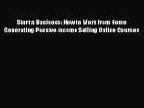 READ book  Start a Business: How to Work from Home Generating Passive Income Selling Online
