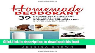 Download Homemade Deodorant: 39 Organic DIY Deodorant Recipes To Keep You Staying Dry And Smelling