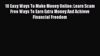 READ book  10 Easy Ways To Make Money Online: Learn Scam Free Ways To Earn Extra Money And