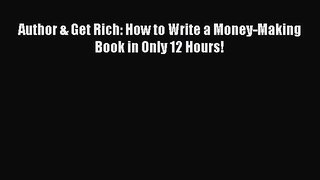 READ book  Author & Get Rich: How to Write a Money-Making Book in Only 12 Hours!  Full Free