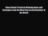 DOWNLOAD FREE E-books  Smart Retail: Practical Winning Ideas and Strategies from the Most Successful