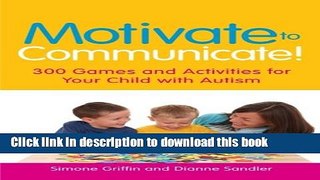 Read Motivate to Communicate!: 300 Games and Activities for Your Child with Autism Ebook Free
