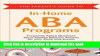 Read The Parent s Guide to In-Home ABA Programs: Frequently Asked Questions about Applied Behavior