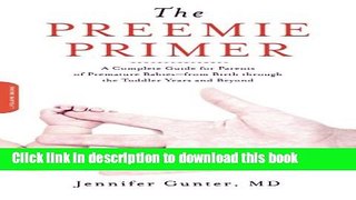 Download The Preemie Primer: A Complete Guide for Parents of Premature Babies--from Birth through