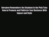 READ book  Everyone Remembers the Elephant in the Pink Tutu: How to Promote and Publicize