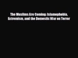 EBOOK ONLINE The Muslims Are Coming: Islamophobia Extremism and the Domestic War on Terror