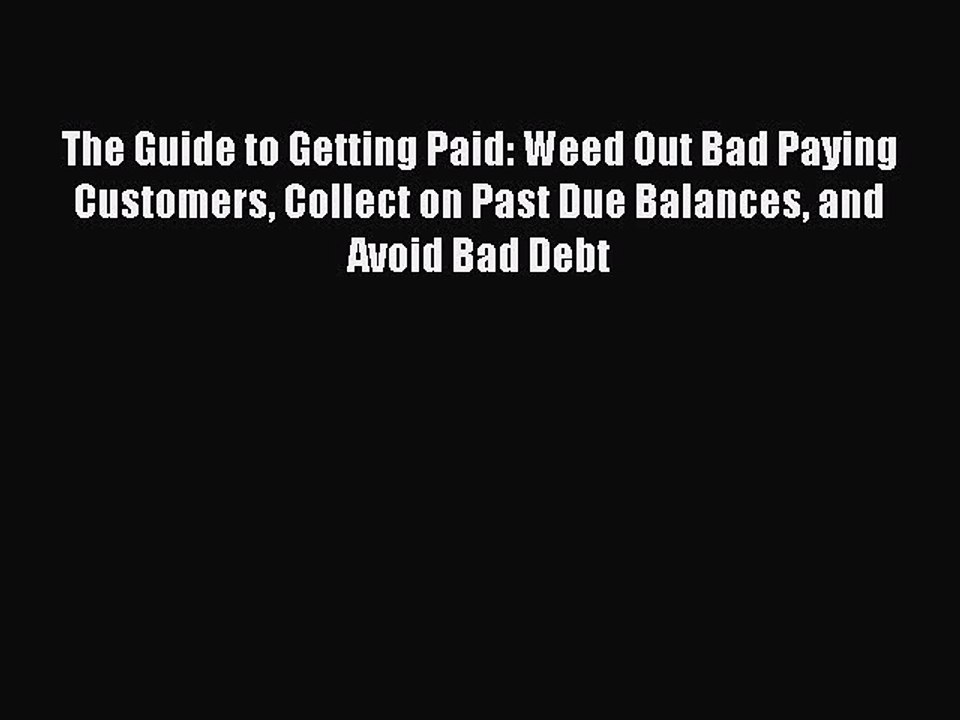 READ book  The Guide to Getting Paid: Weed Out Bad Paying Customers Collect on Past Due Balances