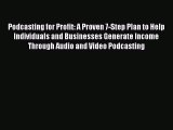 READ book  Podcasting for Profit: A Proven 7-Step Plan to Help Individuals and Businesses