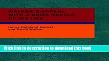 Read Book Walker s Appeal; with a Brief Sketch of His Life: And Also Garnet s Address to the