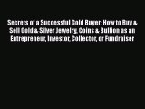 READ book  Secrets of a Successful Gold Buyer: How to Buy & Sell Gold & Silver Jewelry Coins