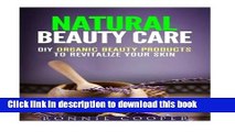 Read Natural Beauty Care: DIY Organic Beauty Products to Revitalize Your Skin Ebook Free