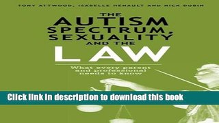 Read The Autism Spectrum, Sexuality and the Law: What every parent and professional needs to know