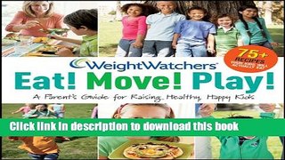 Read Weight Watchers Eat! Move! Play!: A Parent s Guidefor Raising Healthy, Happy Kids (Weight