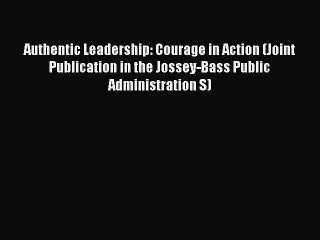READ FREE FULL EBOOK DOWNLOAD  Authentic Leadership: Courage in Action (Joint Publication