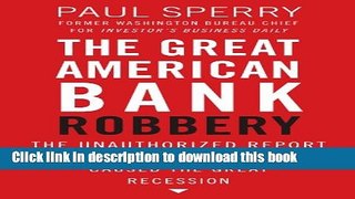 Download Books The Great American Bank Robbery: The Unauthorized Report About What Really Caused