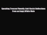 FREE PDF Speaking Treason Fluently: Anti-Racist Reflections From an Angry White Male READ ONLINE