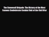 READ book The Stonewall Brigade: The History of the Most Famous Confederate Combat Unit of