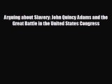 EBOOK ONLINE Arguing about Slavery: John Quincy Adams and the Great Battle in the United States