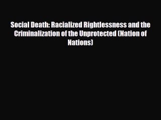 READ book Social Death: Racialized Rightlessness and the Criminalization of the Unprotected