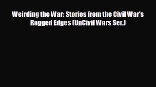 FREE DOWNLOAD Weirding the War: Stories from the Civil War's Ragged Edges (UnCivil Wars Ser.)