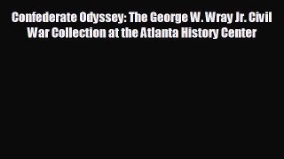 EBOOK ONLINE Confederate Odyssey: The George W. Wray Jr. Civil War Collection at the Atlanta