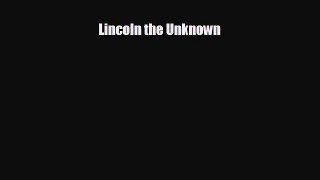 FREE DOWNLOAD Lincoln the Unknown  DOWNLOAD ONLINE