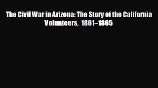 FREE PDF The Civil War in Arizona: The Story of the California Volunteers 1861–1865  DOWNLOAD