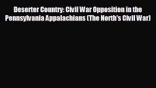 FREE DOWNLOAD Deserter Country: Civil War Opposition in the Pennsylvania Appalachians (The