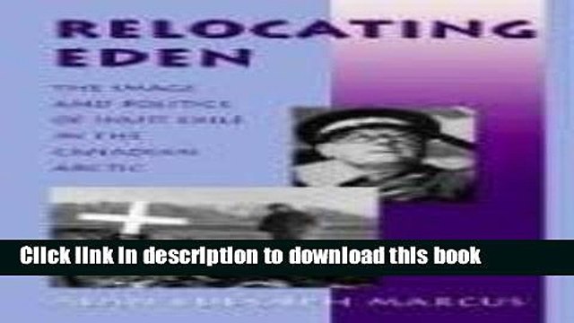 Read Book Relocating Eden: The Image and Politics of Inuit Exile in the Canadian Arctic (Arctic