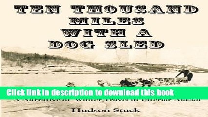 Read Book Ten Thousand Miles in a Dog Sled: A Narrative of Winter Travel in Interior in Alaska