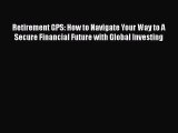 READ book  Retirement GPS: How to Navigate Your Way to A Secure Financial Future with Global