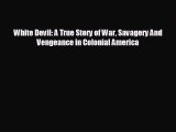 FREE DOWNLOAD White Devil: A True Story of War Savagery And Vengeance in Colonial America