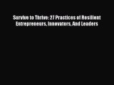 READ book  Survive to Thrive: 27 Practices of Resilient Entrepreneurs Innovators And Leaders