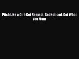 READ book  Pitch Like a Girl: Get Respect Get Noticed Get What You Want  Full E-Book