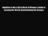 READ book  Ambition Is Not a Dirty Word: A Woman's Guide to Earning Her Worth and Achieving