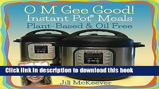 Download O M Gee Good! Instant Pot Meals, Plant-Based   Oil-Free  PDF Online