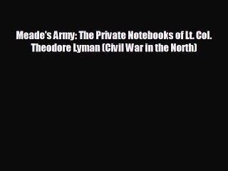 Free [PDF] Downlaod Meade's Army: The Private Notebooks of Lt. Col. Theodore Lyman (Civil