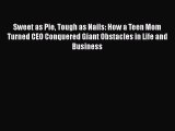 Free Full [PDF] Downlaod  Sweet as Pie Tough as Nails: How a Teen Mom Turned CEO Conquered