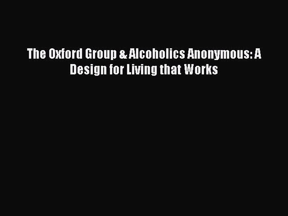 DOWNLOAD FREE E-books  The Oxford Group & Alcoholics Anonymous: A Design for Living that Works