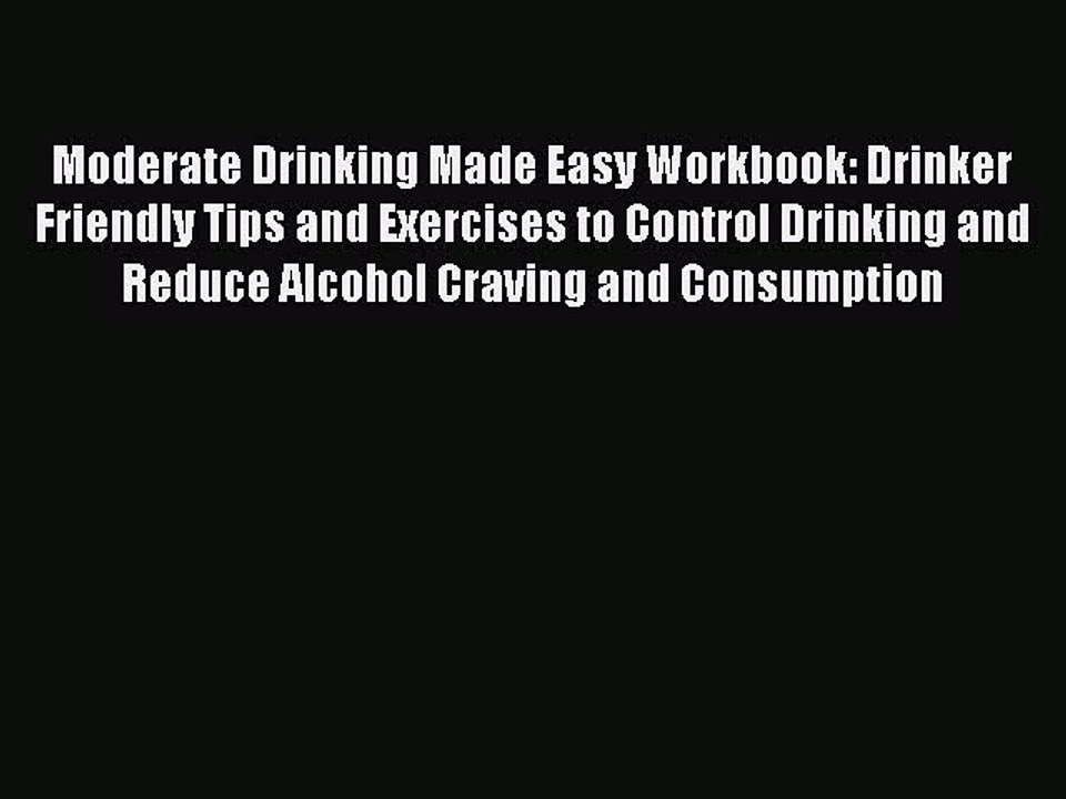 READ book  Moderate Drinking Made Easy Workbook: Drinker Friendly Tips and Exercises to Control