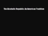 READ book  The Alcoholic Republic: An American Tradition  Full E-Book
