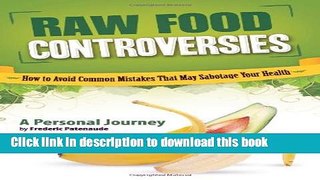 Download Raw Food Controversies: How to Avoid Common Mistakes That May Sabotage Your Health  PDF