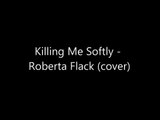 Killing Me Softly - Roberta Flack (cover)