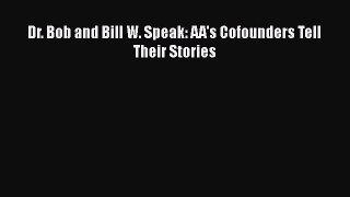 READ FREE FULL EBOOK DOWNLOAD  Dr. Bob and Bill W. Speak: AA's Cofounders Tell Their Stories